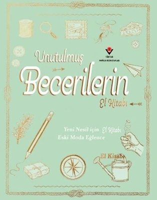 Unutulmuş Becerilerin El Kitabı - Yeni Nesil İçin Eski Moda Eğlence | Tübitak Yayınları (İnce Kapak)