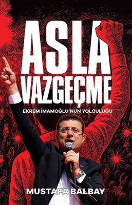 Asla Vazgeçme - Ekrem İmamoğlu'nun Yolculuğu | Halk Kitabevi (İnce Kapak)