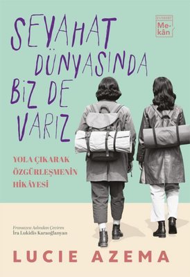 Seyahat Dünyasında Biz Varız - Yola Çıkarak Özgürleşmenin Hikayesi | Lucie Azema (İnce Kapak)