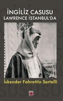 İngiliz Casusu Lawrence İstanbul'da | İskender Fahrettin Sertelli (İnce Kapak)