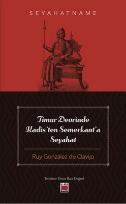 Timur Devrinde Kadis'ten Semerkant'a Seyahat - Seyahatname | Ruy Gonzalez de Clavijo (İnce Kapak)