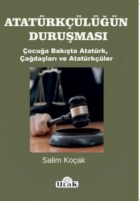 Atatürkçülüğün Duruşması - Çocuğa Bakışta Atatürk Çağdaşları ve Atatürkçüler | Salim Koçak (İnce Kapak)