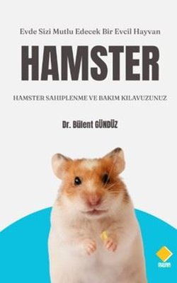 Hamster: Hamster Sahiplenme ve Bakım Kılavuzunuz - Evde Sizi Mutlu Edecek Bir Evcil Hayvan | Bülent Gündüz (İnce Kapak)