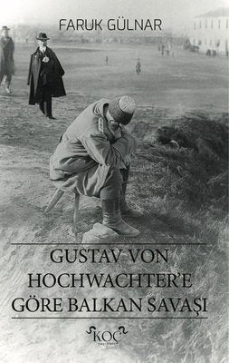 Gustav Von Hochwachter'e Göre Balkan Savaşı | Faruk Gülnar (İnce Kapak)