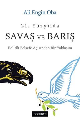 21. Yüzyılda Savaş ve Barış - Politik Felsefe Açısından Bir Yaklaşım | Doğu Batı Yayınları