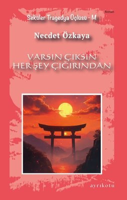 Varsın Çıksın Her Şey Çığırından - Seküler Tragedya Üçlüsü - M | Necdet Özkaya (İnce Kapak)