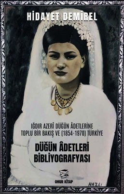 Düğün Adetleri Bibliyografyası: Iğdır Azeri Düğün Adetlerine Toplu Bir Bakış ve (1854 - 1970) Türkiy | Hidayet Demirel (İnce Kapak)
