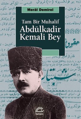 Abdülkadir Kemali Bey - Tam Bir Muhalif | İletişim Yayınları (İnce Kapak)