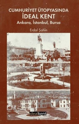 Cumhuriyet Ütopyasında İdeal Kent- Ankara İstanbul Bursa | İdealkent Yayınları (İnce Kapak)