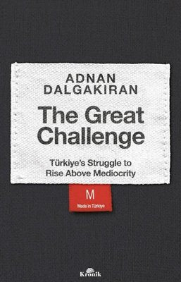 The Great Challenge - Türkiye's Struggle to Rise Above Mediocrity | Kronik Kitap (İnce Kapak)