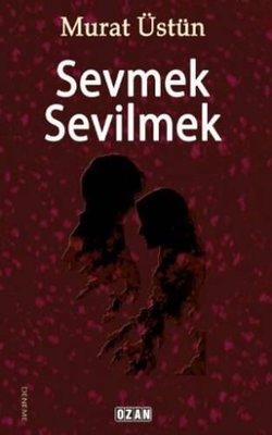 Sevmek Sevilmek | Ozan Yayıncılık (İnce Kapak)