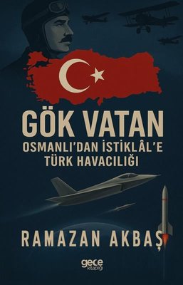 Gök Vatan - Osmanlı'dan İstiklal'e Türk Havacılığı | Gece Kitaplığı (İnce Kapak)