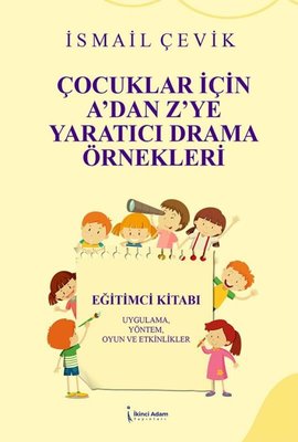 Çocuklar İçin A'dan Z'ye Yaratıcı Drama Örnekleri - Uygulama Yöntem Oyun ve Etkinlikler | İkinci Adam Yayınları (İnce Kapak)