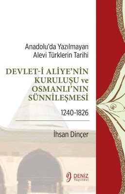Devlet-i Aliye'nin Kuruluşu ve Osmanlı'nın Sünnileşmesi 1240 - 1826-Anadolu'da Yazılmayan Alevi Türk | Deniz Yayınevi (İnce Kapak)