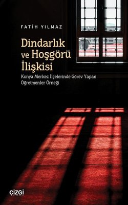 Dindarlık ve Hoşgörü İlişkisi - Konya Merkez İlçelerinde Görev Yapan Öğretmenler Örneğ | Çizgi Kitabevi