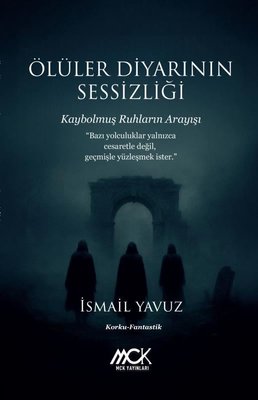 Ölüler Diyarının Sessizliği - Kaybolmuş Ruhların Arayışı | MCK Yayınları (İnce Kapak)