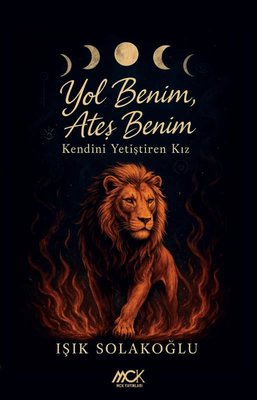 Yol Benim Ateş Benim - Kendini Yetiştiren Kız | MCK Yayınları (İnce Kapak)