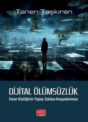 Dijital Ölümsüzlük-İnsan Kişiliğinin Yapay Zekaya Kopyalanması | Nobel Bilimsel Eserler (İnce Kapak)