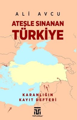 Ateşle Sınanan Türkiye - Karanlığın Kayıt Defteri | Toplumsal Kitap (İnce Kapak)