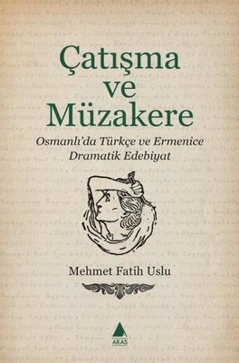 Çatışma ve Müzakere - Osmanlı'da Türkçe ve Ermenice Dramatik Edebiyat | Aras Yayıncılık (İnce Kapak)