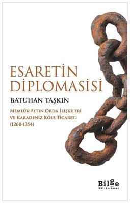Esaretin Diplomasisi: Memlük-Altın Orda İlişkileri ve Karadeniz Köle Ticareti (1260 - 1354) | Bilge Kültür Sanat (İnce Kapak)