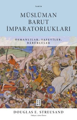 Müslüman Barut İmparatorlukları - Osmanlılar Safeviler Babürlüler | Ketebe