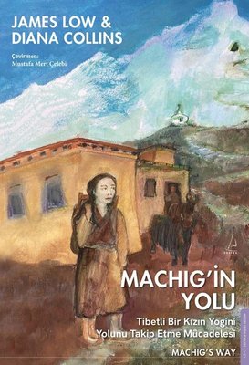 Machig'in Yolu - Tibetli Bir Kızın Yogini Yolunu Takip Etme Mücadelesi | Destek Yayınları (İnce Kapak)