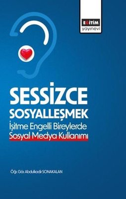 Sessizce Sosyalleşmek - İşitme Engelli Bireylerde Sosyal Medya Kullanımı | Eğitim Yayınevi (İnce Kapak)