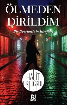 Ölmeden Dirildim - Bir Devrimcinin İtirafları |Nesil Yayınları (İnce Kapak)