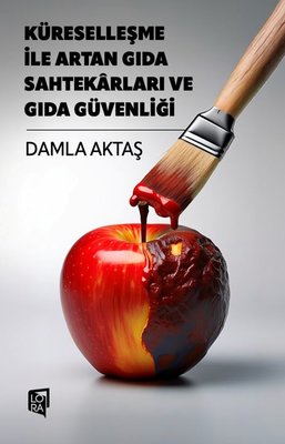 Küreselleşme İle Artan Gıda Sahtekarları ve Gıda Güvenliği |Lora Yayıncılık (İnce Kapak)