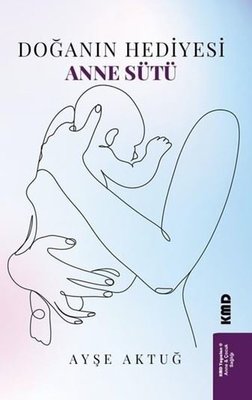 Doğanın Hediyesi Anne Sütü | KMD Yayınları (İnce Kapak)