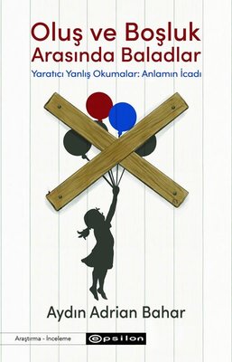 Oluş ve Boşluk Arasında Baladlar - Yaratıcı Yanlış Okumalar: Anlamın İcadı |Epsilon Yayınevi (İnce Kapak)