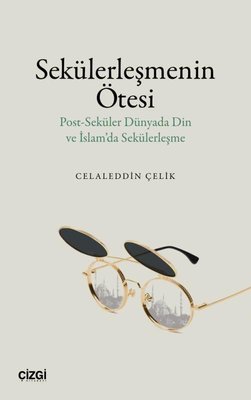 Sekülerleşmenin Ötesi - Post - Seküler Dünyada Din ve İslam'da Sekülerleşme |Çizgi Kitabevi (İnce Kapak)