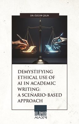 Demystifying Ethical Use of Aı in Academic Writing: A Scenario -Based Approach |Ihlamur Kitap (İnce Kapak)