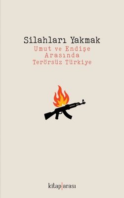 Silahları Yakmak - Umut ve Endişe Arasında Terörsüz Türkiye |Kitap Arası (İnce Kapak)