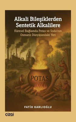 Alkali Bileşiklerden Sentetik Alkalilere - Küresel Bağlamda Potas ve Soda'nın Osmanlı Dünyasındaki Y | Çizgi Kitabevi (İnce Kapak)