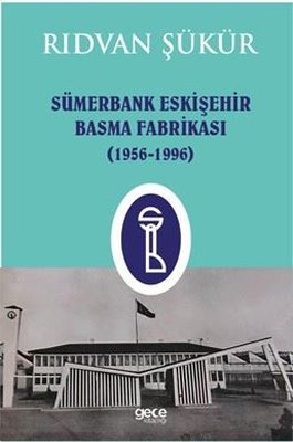 Sümerbank Eskişehir Basma Fabrikası 1956 - 1996 | Gece Kitaplığı (İnce Kapak)