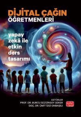 Dijital Çağın Öğretmenleri - Yapay Zeka İle Etkin Ders Tasarımı | Nobel Bilimsel Eserler (İnce Kapak)