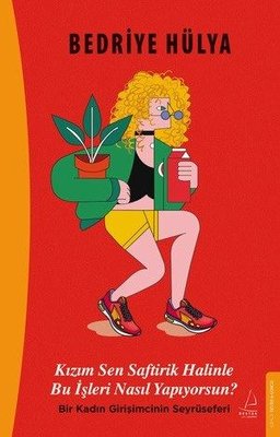 Kızım Sen Saftirik Halinle Bu İşleri Nasıl Yapıyorsun? Bir Kadın Girişimcinin Seyrüseferi |Destek Yayınları (İnce Kapak)