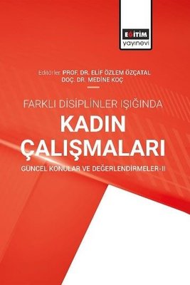 Farklı Disiplinler Işığında Kadın Çalışmaları - Güncel Konular ve Değerlendirmeler 2 | Eğitim Yayınevi (İnce Kapak)