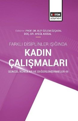Farklı Disiplinler Işığında Kadın Çalışmaları - Güncel Konular ve Değerlendirmeler 3 | Eğitim Yayınevi (İnce Kapak)