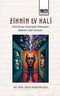 Zihnin Ev Hali - Dört Duvar Arasındaki Psikiyatrik Bakımın Gizli Dünyası | Eğitim Yayınevi (İnce Kapak)