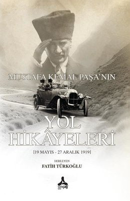 Mustafa Kemal Paşa'nın Yol Hikayeleri (19 Mayıs - 27 Aralık 1919) | Sonçağ Yayınları