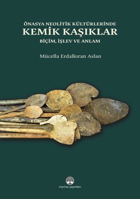 Önasya Neolitik Kültürlerinde Kemik Kaşıklar Biçim İşlev ve Anlam | Myrina Yayınları (Ciltli)