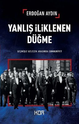 Yanlış İliklenen Düğme - Geçmişle Gelecek Arasında Cumhuriyet | Kor Kitap (İnce Kapak)