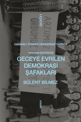 1876'dan Günümüze Geceye Evrilen Demokrasi Şafakları - Osmanlı Türkiye Demokrasi Tarihi 2 | Lejand (İnce Kapak)