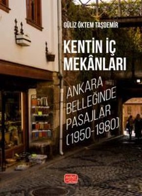Kentin İç Mekanları - Ankara Belleğinde Pasajlar (1950 - 1980) | Nobel Bilimsel Eserler (İnce Kapak)