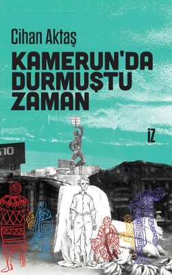 Kamerun'da Durmuştu Zaman | İz Yayıncılık (İnce Kapak)