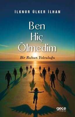 Ben Hiç Ölmedim - Bir Ruhun Yolculuğu | Gece Kitaplığı (İnce Kapak)