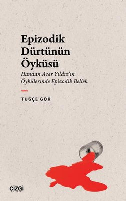 Epizodik Dürtünün Öyküsü - Handan Acar Yıldız'ın Öykülerinde Epizodik Bellek | Çizgi Kitabevi (İnce Kapak)